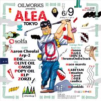 6/9 OILWORKS PRESENTS ALEA TOKYO 6/9 OILWORKS PRESENTS ALEA TOKYO